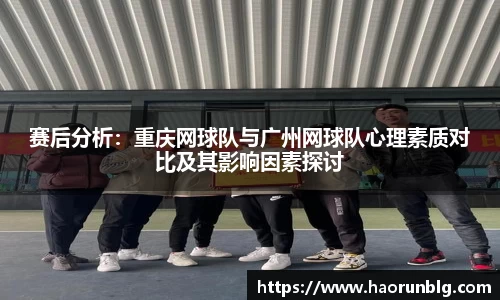 赛后分析：重庆网球队与广州网球队心理素质对比及其影响因素探讨