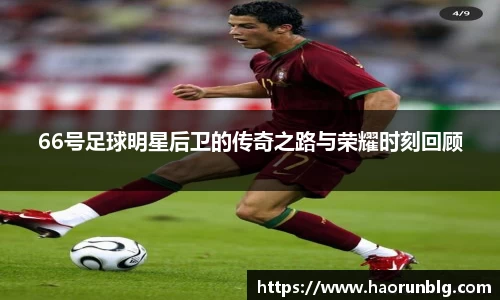 66号足球明星后卫的传奇之路与荣耀时刻回顾