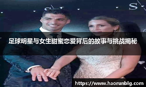 足球明星与女生甜蜜恋爱背后的故事与挑战揭秘